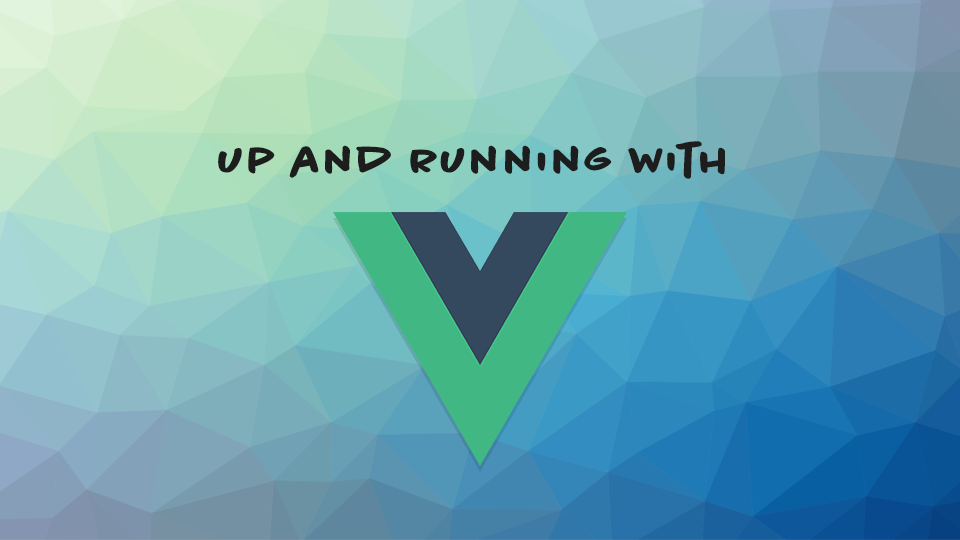 Up and Running with Vue