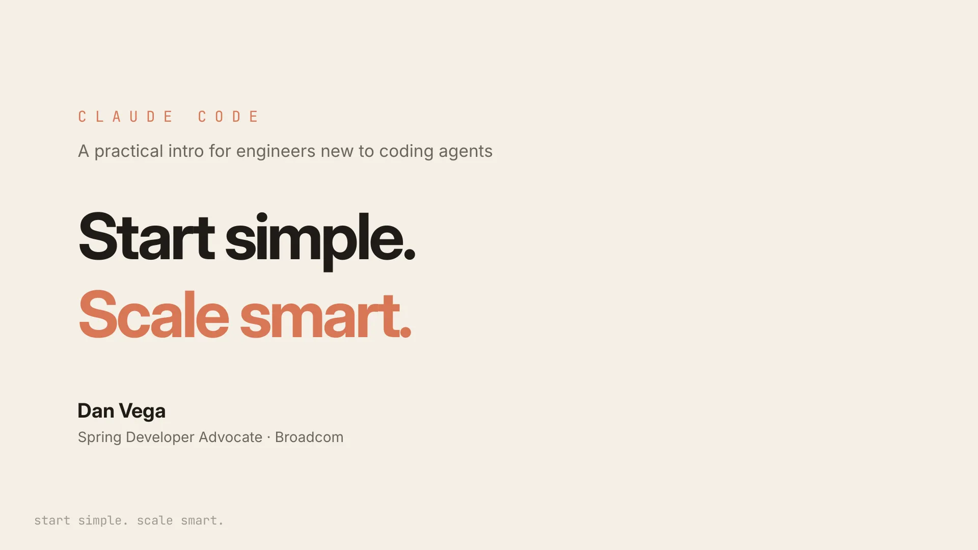 Slide 1: C L A U D E C O D E A practical intro for engineers new to coding agents Start simple. Scale smart. Dan Vega Spring Developer Advocate · Broadcom start simple. scale smart.